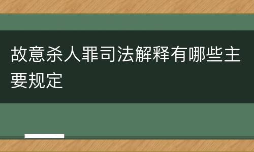 故意杀人罪司法解释有哪些主要规定