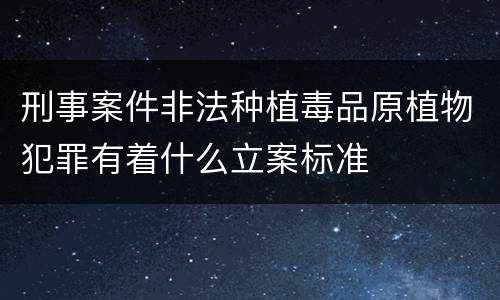 刑事案件非法种植毒品原植物犯罪有着什么立案标准