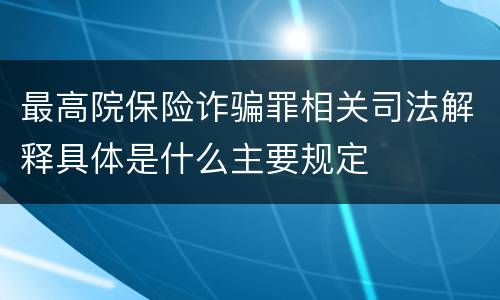 最高院保险诈骗罪相关司法解释具体是什么主要规定