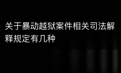 关于暴动越狱案件相关司法解释规定有几种