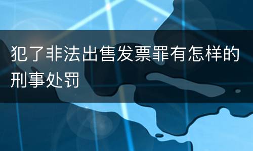 犯了非法出售发票罪有怎样的刑事处罚