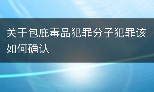 关于包庇毒品犯罪分子犯罪该如何确认