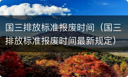 国三排放标准报废时间（国三排放标准报废时间最新规定）