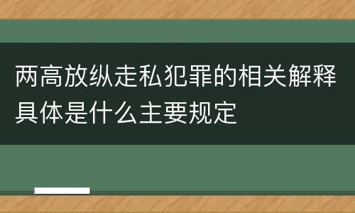 两高放纵走私犯罪的相关解释具体是什么主要规定