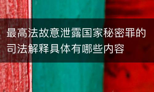 最高法故意泄露国家秘密罪的司法解释具体有哪些内容