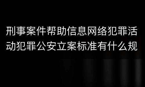 刑事案件帮助信息网络犯罪活动犯罪公安立案标准有什么规定