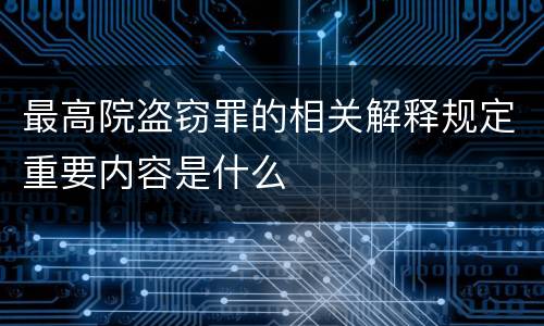 最高院盗窃罪的相关解释规定重要内容是什么