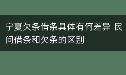 宁夏欠条借条具体有何差异 民间借条和欠条的区别