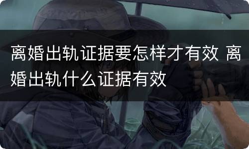 离婚出轨证据要怎样才有效 离婚出轨什么证据有效