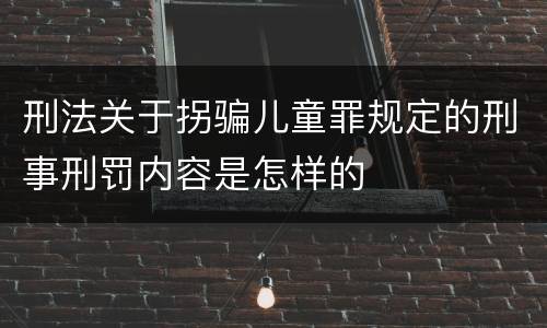 刑法关于拐骗儿童罪规定的刑事刑罚内容是怎样的