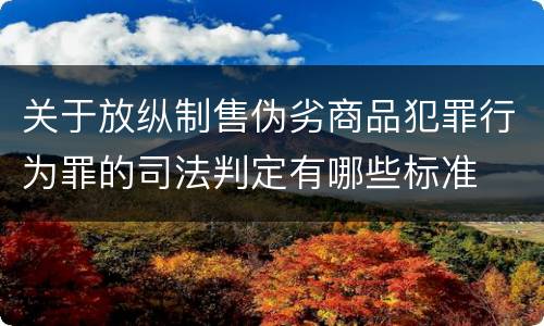 关于放纵制售伪劣商品犯罪行为罪的司法判定有哪些标准