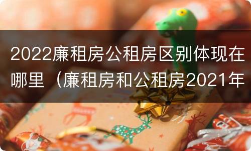 2022廉租房公租房区别体现在哪里（廉租房和公租房2021年最新通知）