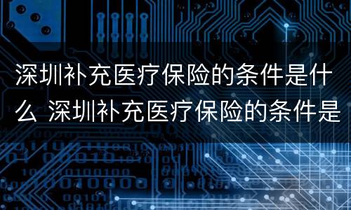 深圳补充医疗保险的条件是什么 深圳补充医疗保险的条件是什么样的