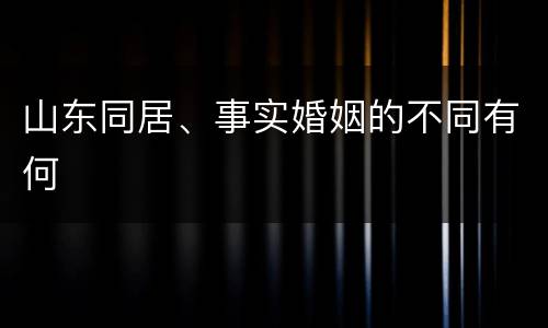 山东同居、事实婚姻的不同有何