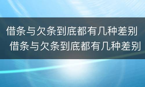 借条与欠条到底都有几种差别 借条与欠条到底都有几种差别图片