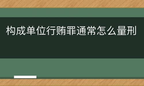 构成单位行贿罪通常怎么量刑