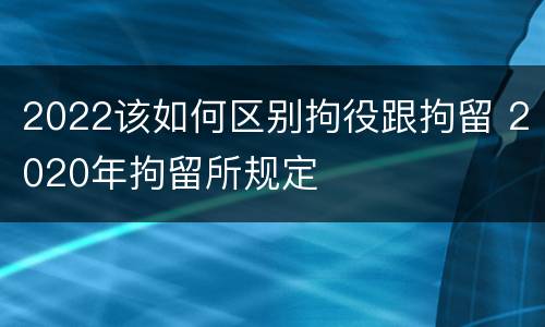 2022该如何区别拘役跟拘留 2020年拘留所规定