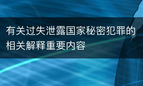 有关过失泄露国家秘密犯罪的相关解释重要内容