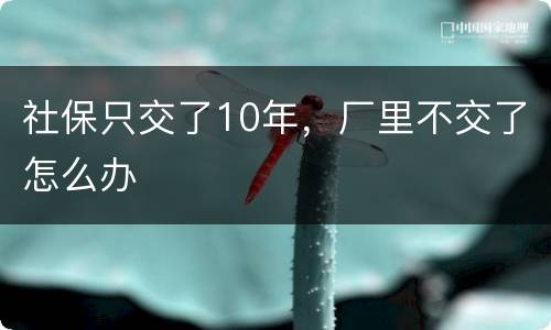 社保只交了10年，厂里不交了怎么办