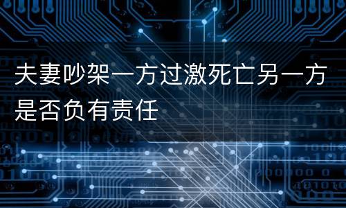 夫妻吵架一方过激死亡另一方是否负有责任