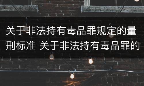 关于非法持有毒品罪规定的量刑标准 关于非法持有毒品罪的司法解释