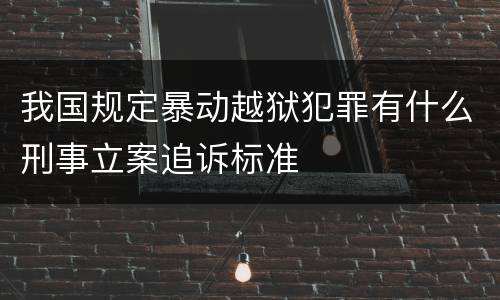 我国规定暴动越狱犯罪有什么刑事立案追诉标准