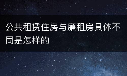 公共租赁住房与廉租房具体不同是怎样的