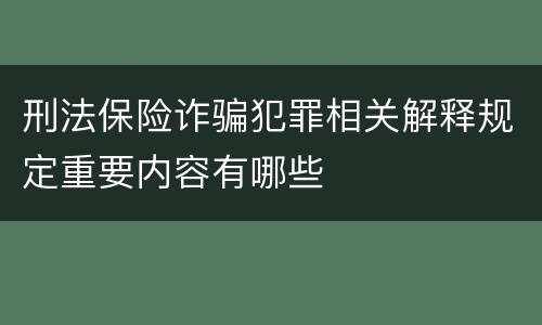 刑法保险诈骗犯罪相关解释规定重要内容有哪些