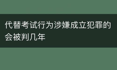 代替考试行为涉嫌成立犯罪的会被判几年