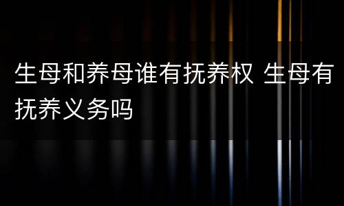 生母和养母谁有抚养权 生母有抚养义务吗