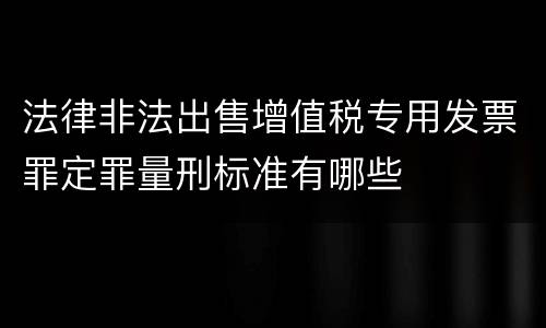 法律非法出售增值税专用发票罪定罪量刑标准有哪些