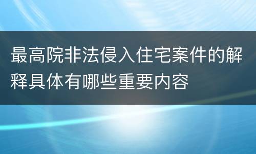 最高院非法侵入住宅案件的解释具体有哪些重要内容