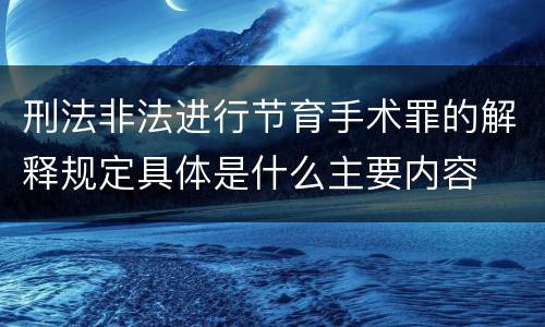 刑法非法进行节育手术罪的解释规定具体是什么主要内容