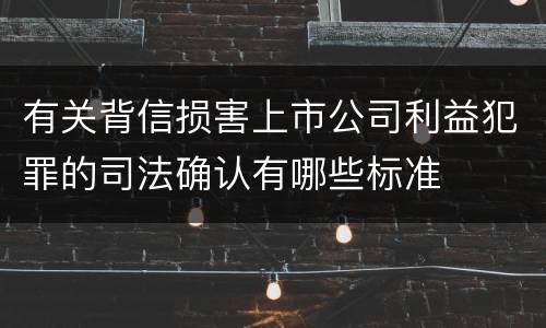 有关背信损害上市公司利益犯罪的司法确认有哪些标准