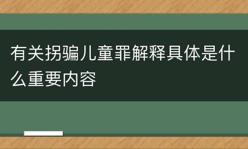 有关拐骗儿童罪解释具体是什么重要内容