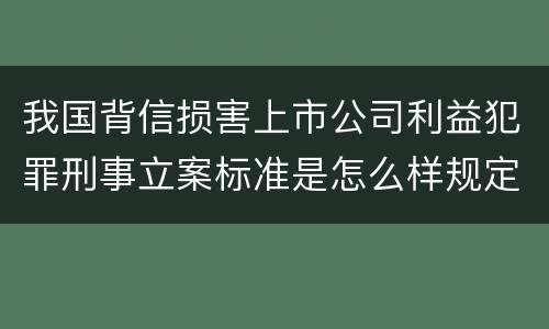 我国背信损害上市公司利益犯罪刑事立案标准是怎么样规定