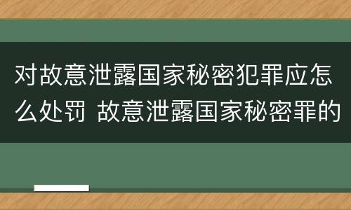 对故意泄露国家秘密犯罪应怎么处罚 故意泄露国家秘密罪的泄露对象