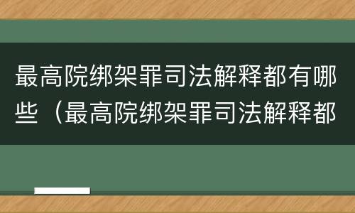 最高院绑架罪司法解释都有哪些（最高院绑架罪司法解释都有哪些情形）