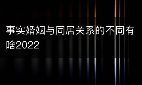 事实婚姻与同居关系的不同有啥2022