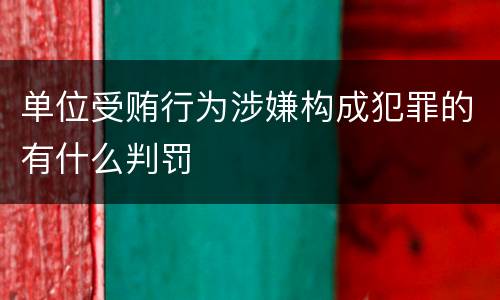 单位受贿行为涉嫌构成犯罪的有什么判罚