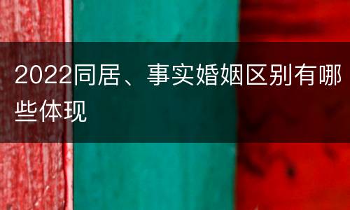 2022同居、事实婚姻区别有哪些体现