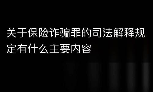 关于保险诈骗罪的司法解释规定有什么主要内容