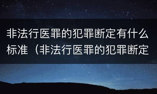 非法行医罪的犯罪断定有什么标准（非法行医罪的犯罪断定有什么标准吗）