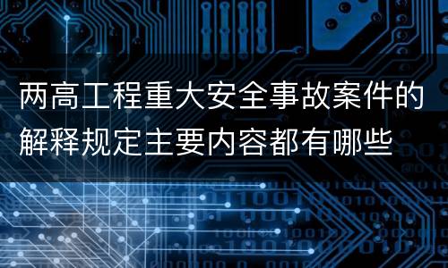 两高工程重大安全事故案件的解释规定主要内容都有哪些