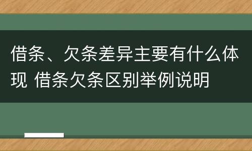 借条、欠条差异主要有什么体现 借条欠条区别举例说明