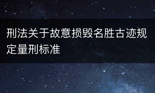 刑法关于故意损毁名胜古迹规定量刑标准