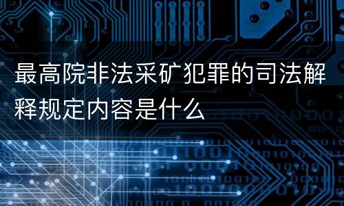 最高院非法采矿犯罪的司法解释规定内容是什么