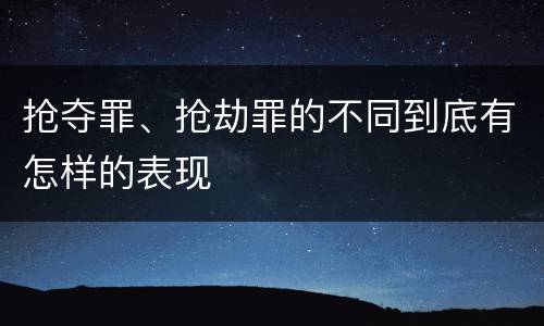 抢夺罪、抢劫罪的不同到底有怎样的表现