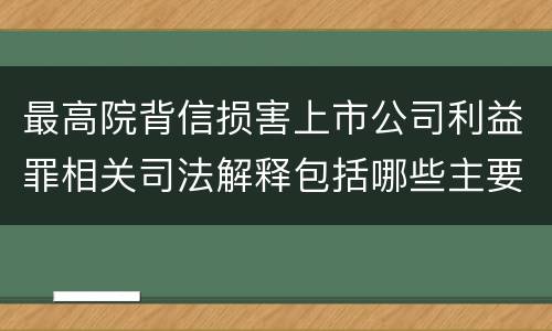 最高院背信损害上市公司利益罪相关司法解释包括哪些主要内容