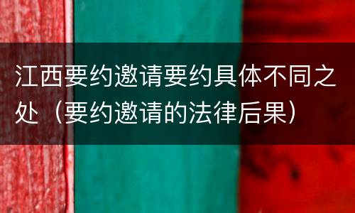 江西要约邀请要约具体不同之处（要约邀请的法律后果）